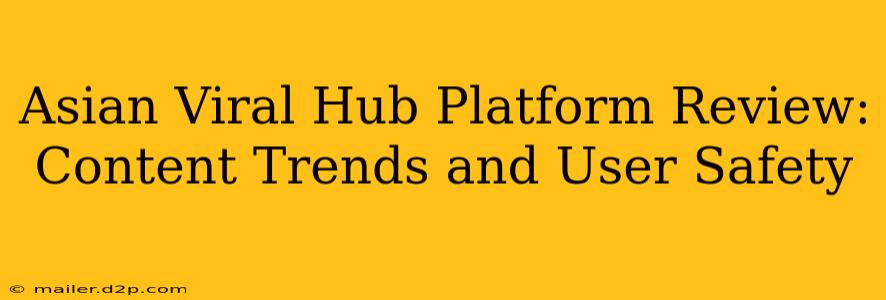 Asian Viral Hub Platform Review: Content Trends and User Safety