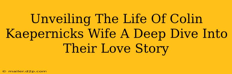 Unveiling The Life Of Colin Kaepernicks Wife A Deep Dive Into Their Love Story